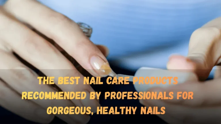 The Best Nail Care Products Recommended by Professionals for Gorgeous, Healthy Nails Featured Image